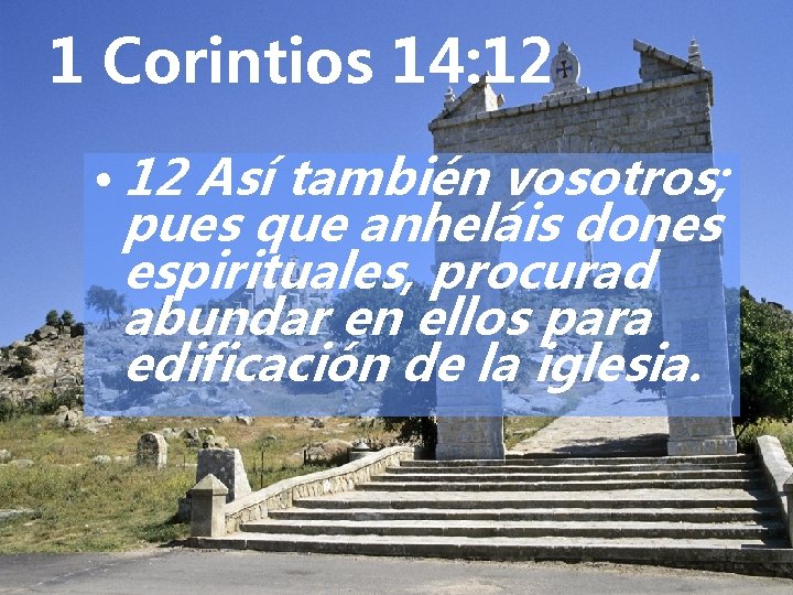 1 Corintios 14: 12 • 12 Así también vosotros; pues que anheláis dones espirituales,