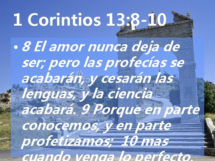 1 Corintios 13: 8 -10 • 8 El amor nunca deja de ser; pero