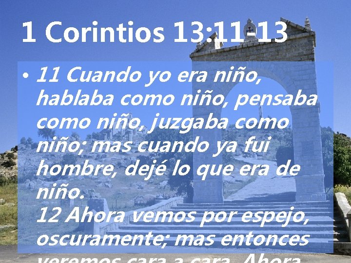 1 Corintios 13: 11 -13 • 11 Cuando yo era niño, hablaba como niño,