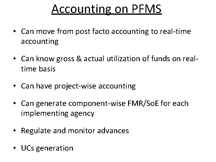 Accounting on PFMS • Can move from post facto accounting to real-time accounting •