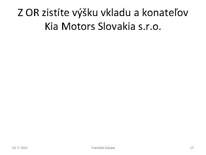 Z OR zistíte výšku vkladu a konateľov Kia Motors Slovakia s. r. o. 13. Z OR zistíte výšku vkladu a konateľov Kia Motors Slovakia s. r. o. 13.