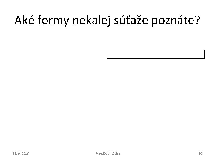Aké formy nekalej súťaže poznáte? 13. 9. 2016 František Kašuba 20 Aké formy nekalej súťaže poznáte? 13. 9. 2016 František Kašuba 20