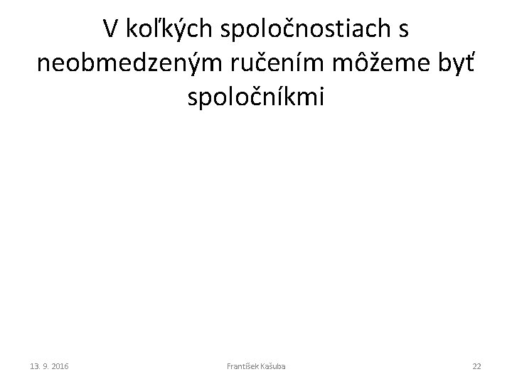V koľkých spoločnostiach s neobmedzeným ručením môžeme byť spoločníkmi 13. 9. 2016 František Kašuba V koľkých spoločnostiach s neobmedzeným ručením môžeme byť spoločníkmi 13. 9. 2016 František Kašuba