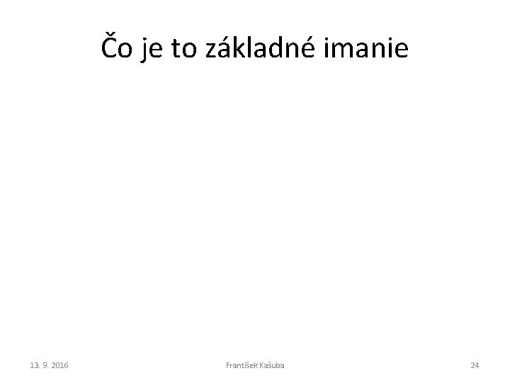 Čo je to základné imanie 13. 9. 2016 František Kašuba 24 Čo je to základné imanie 13. 9. 2016 František Kašuba 24