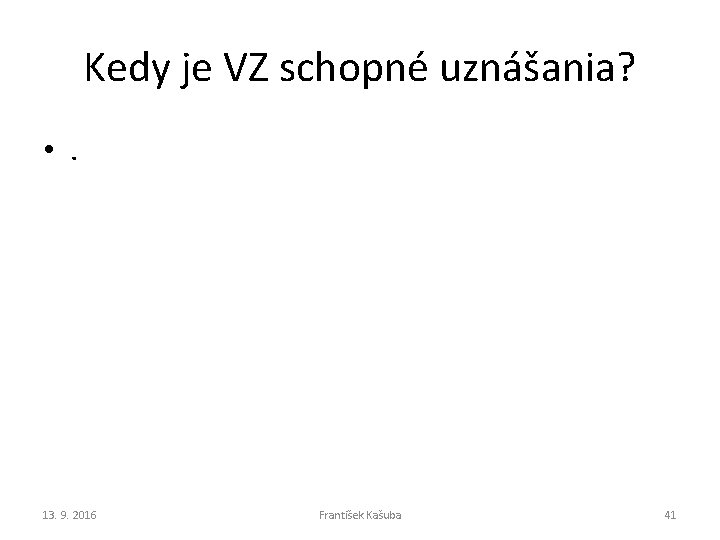 Kedy je VZ schopné uznášania? • . 13. 9. 2016 František Kašuba 41 Kedy je VZ schopné uznášania? • . 13. 9. 2016 František Kašuba 41