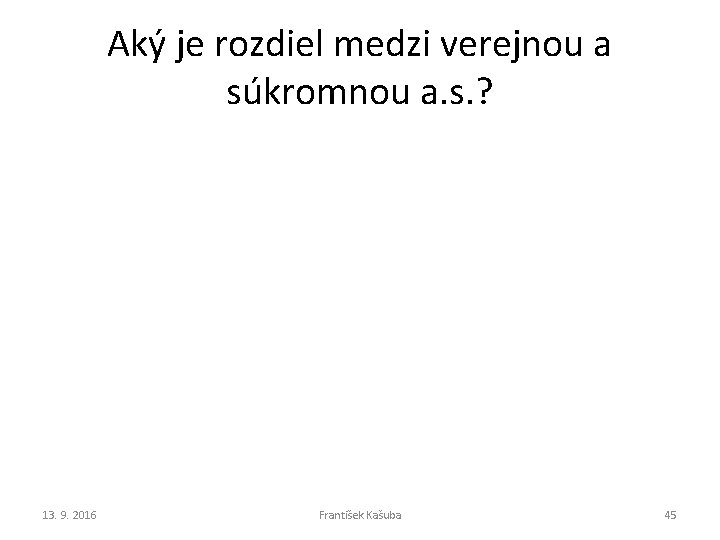 Aký je rozdiel medzi verejnou a súkromnou a. s. ? 13. 9. 2016 František Aký je rozdiel medzi verejnou a súkromnou a. s. ? 13. 9. 2016 František