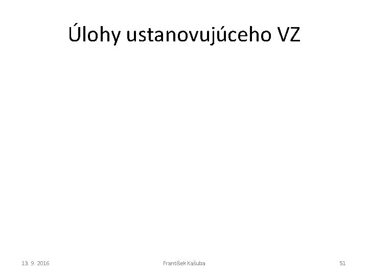 Úlohy ustanovujúceho VZ 13. 9. 2016 František Kašuba 51 Úlohy ustanovujúceho VZ 13. 9. 2016 František Kašuba 51