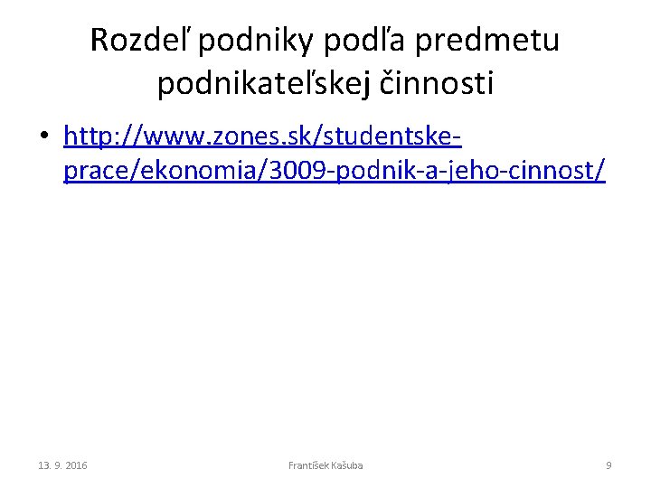 Rozdeľ podniky podľa predmetu podnikateľskej činnosti • http: //www. zones. sk/studentskeprace/ekonomia/3009 -podnik-a-jeho-cinnost/ 13. 9. Rozdeľ podniky podľa predmetu podnikateľskej činnosti • http: //www. zones. sk/studentskeprace/ekonomia/3009 -podnik-a-jeho-cinnost/ 13. 9.