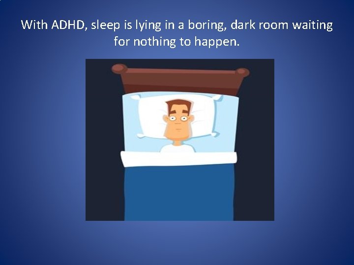 With ADHD, sleep is lying in a boring, dark room waiting for nothing to