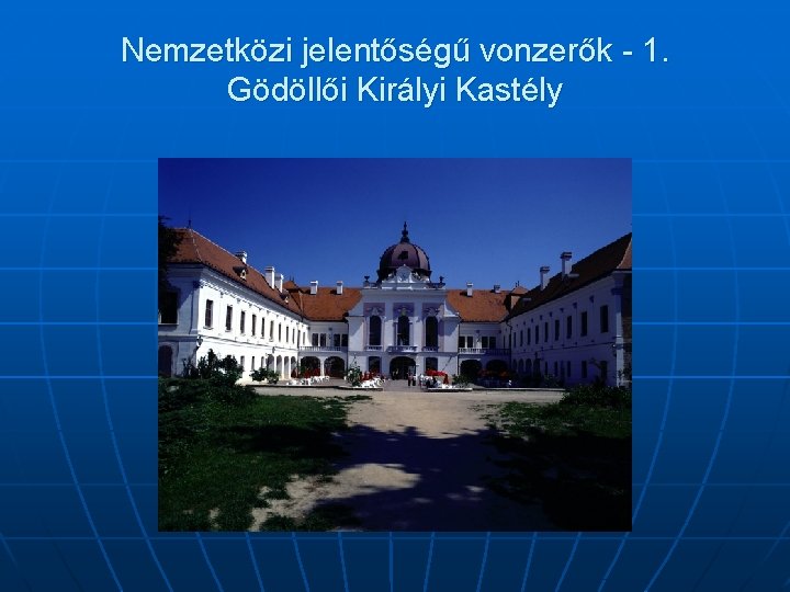 Nemzetközi jelentőségű vonzerők - 1. Gödöllői Királyi Kastély 