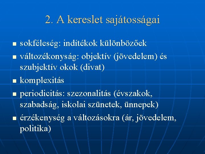 2. A kereslet sajátosságai n n n sokféleség: indítékok különbözőek változékonyság: objektív (jövedelem) és