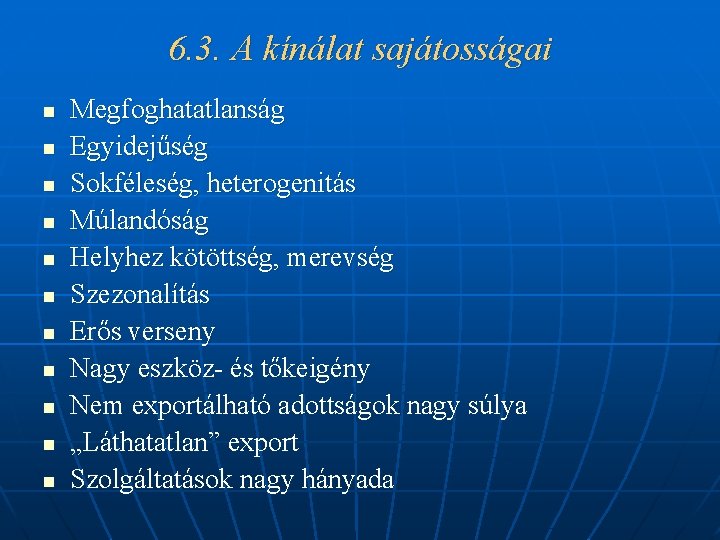 6. 3. A kínálat sajátosságai n n n Megfoghatatlanság Egyidejűség Sokféleség, heterogenitás Múlandóság Helyhez