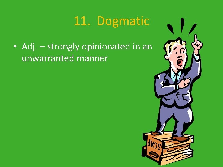 11. Dogmatic • Adj. – strongly opinionated in an unwarranted manner 