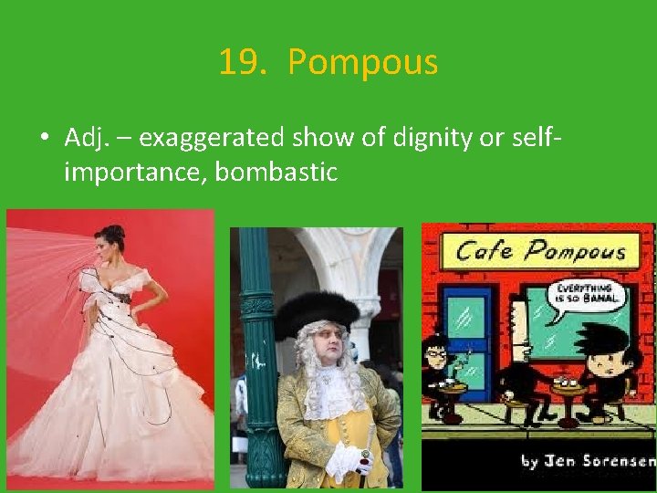 19. Pompous • Adj. – exaggerated show of dignity or selfimportance, bombastic 