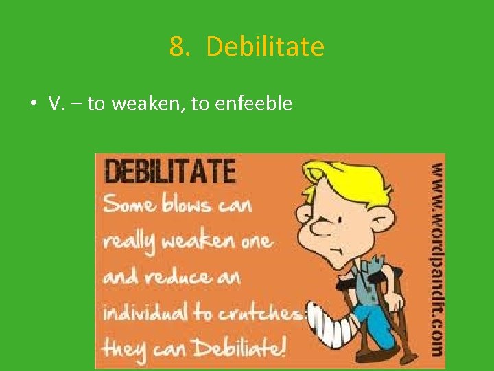 8. Debilitate • V. – to weaken, to enfeeble 