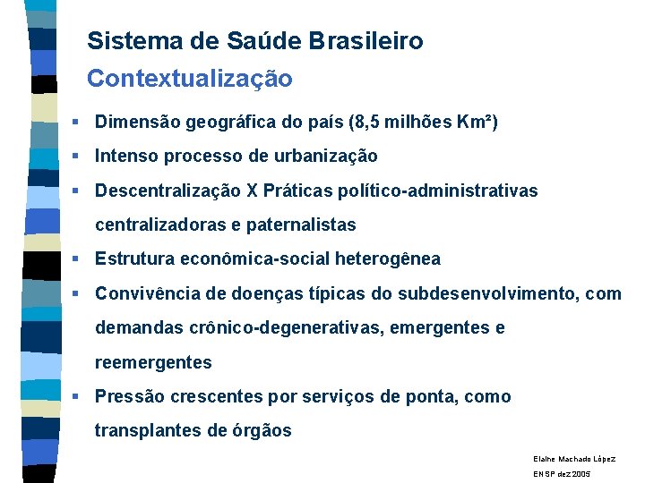 Sistema de Saúde Brasileiro Contextualização § Dimensão geográfica do país (8, 5 milhões Km²)
