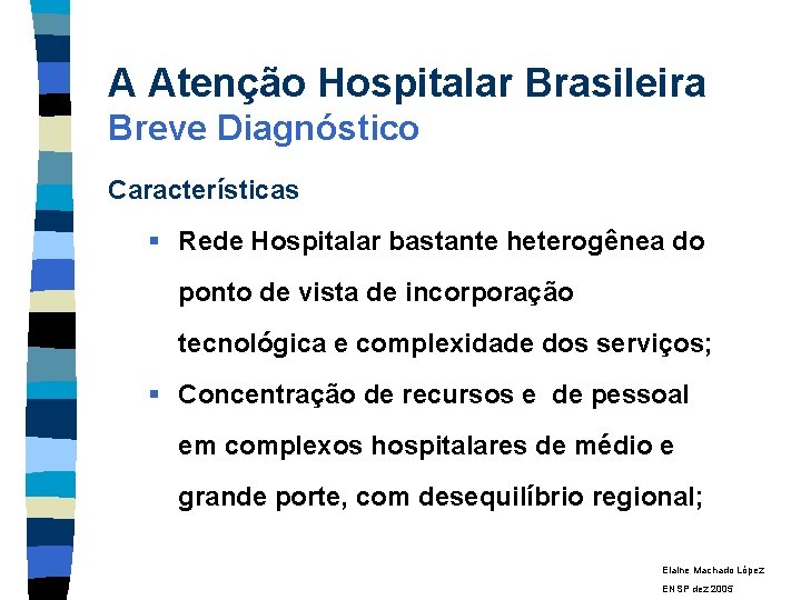 A Atenção Hospitalar Brasileira Breve Diagnóstico Características § Rede Hospitalar bastante heterogênea do ponto