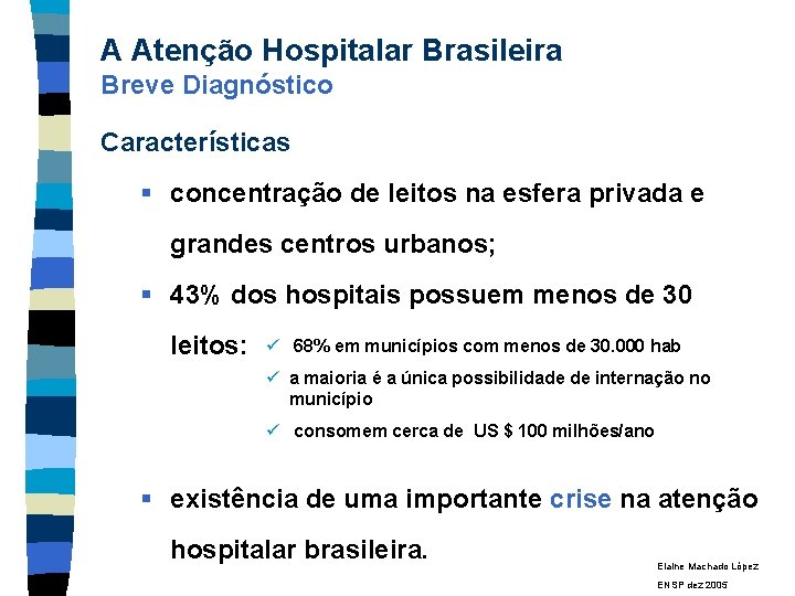 A Atenção Hospitalar Brasileira Breve Diagnóstico Características § concentração de leitos na esfera privada