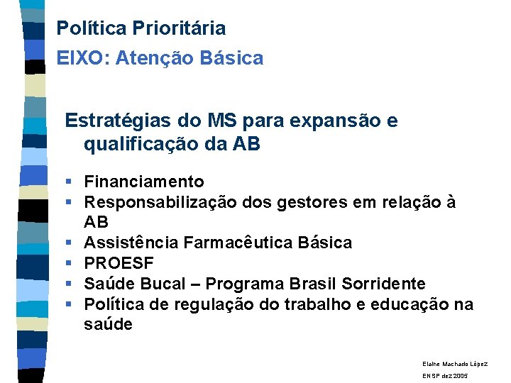 Política Prioritária EIXO: Atenção Básica Estratégias do MS para expansão e qualificação da AB