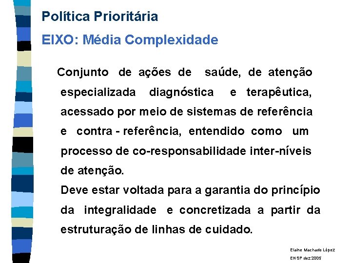 Política Prioritária EIXO: Média Complexidade Conjunto de ações de saúde, de atenção especializada diagnóstica