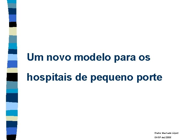 Um novo modelo para os hospitais de pequeno porte Elaine Machado López ENSP dez