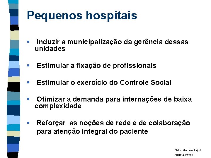 Pequenos hospitais § Induzir a municipalização da gerência dessas unidades § Estimular a fixação