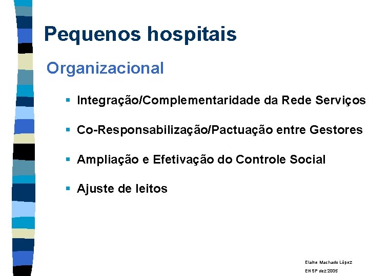 Pequenos hospitais Organizacional § Integração/Complementaridade da Rede Serviços § Co-Responsabilização/Pactuação entre Gestores § Ampliação