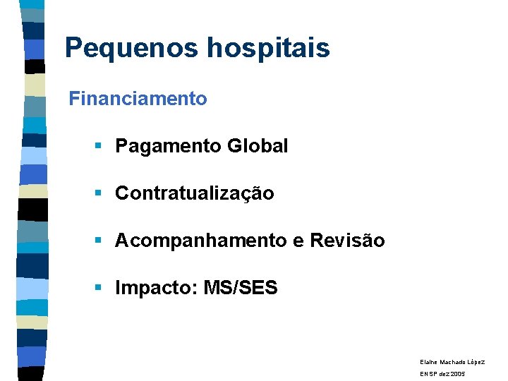 Pequenos hospitais Financiamento § Pagamento Global § Contratualização § Acompanhamento e Revisão § Impacto: