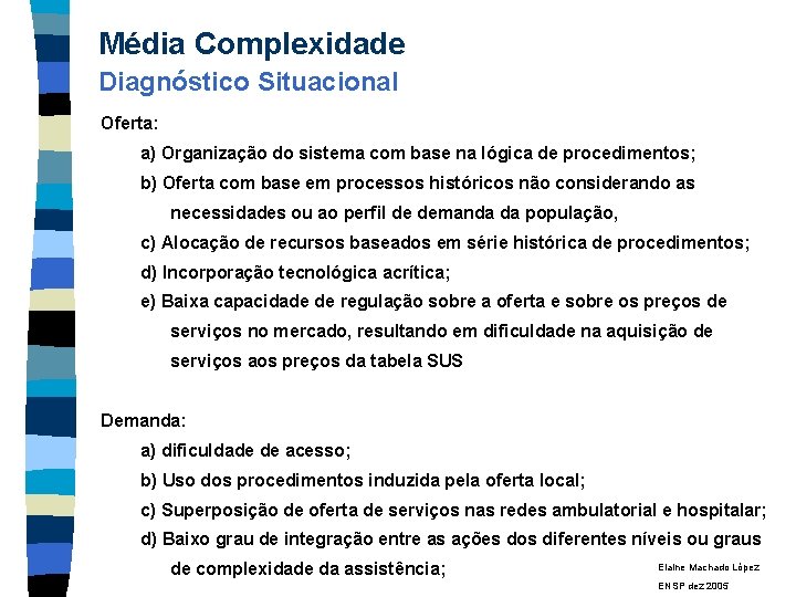  Média Complexidade Diagnóstico Situacional Oferta: a) Organização do sistema com base na lógica