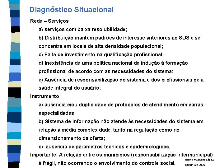  Diagnóstico Situacional Rede – Serviços a) serviços com baixa resolubilidade; b) Distribuição mantém