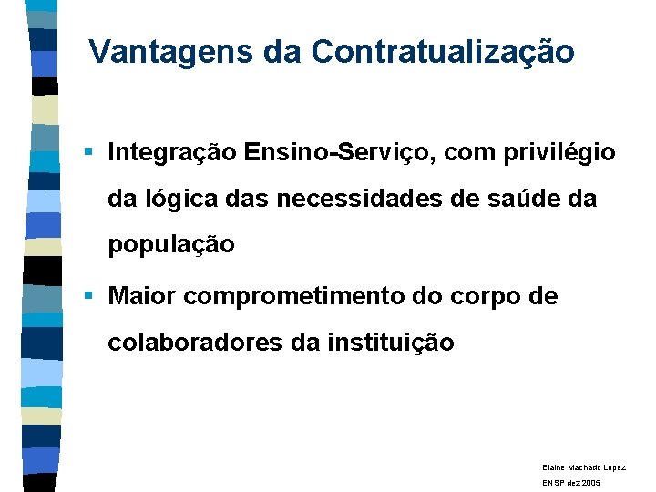 Vantagens da Contratualização § Integração Ensino-Serviço, com privilégio da lógica das necessidades de saúde