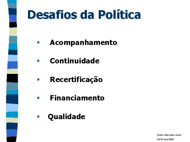 Desafios da Política § Acompanhamento § Continuidade § Recertificação § Financiamento § Qualidade Elaine