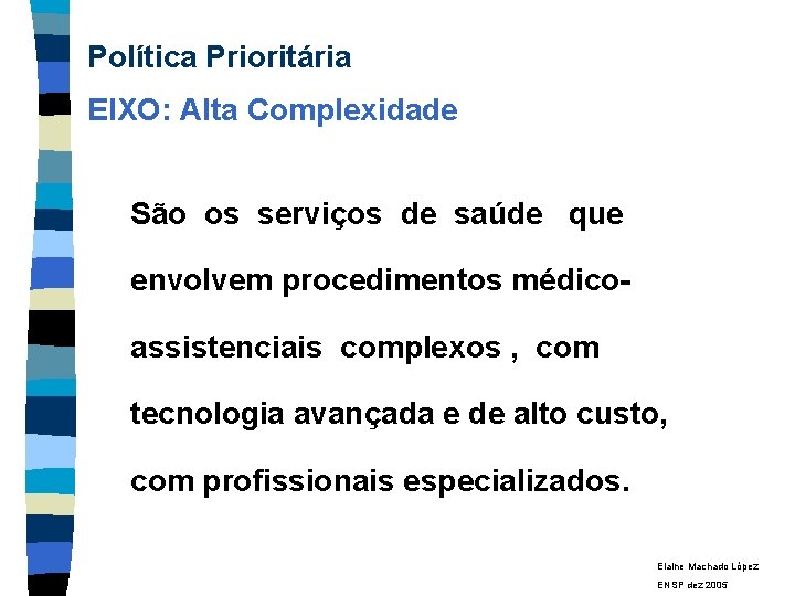 Política Prioritária EIXO: Alta Complexidade São os serviços de saúde que envolvem procedimentos médicoassistenciais