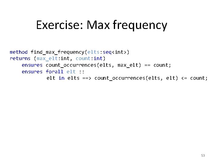 Exercise: Max frequency method find_max_frequency(elts: seq<int>) returns (max_elt: int, count: int) ensures count_occurrences(elts, max_elt)