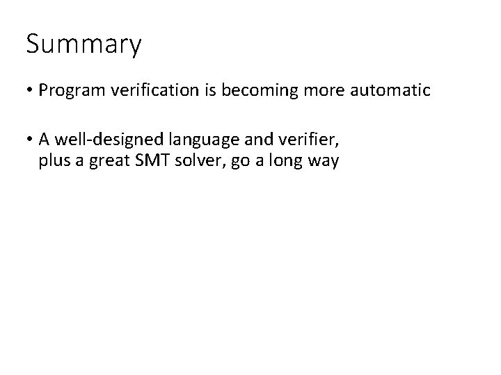 Summary • Program verification is becoming more automatic • A well-designed language and verifier,