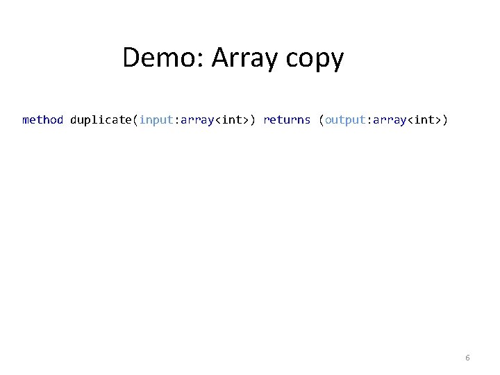 Demo: Array copy method duplicate(input: array<int>) returns (output: array<int>) 6 