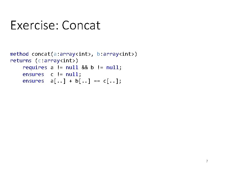 Exercise: Concat method concat(a: array<int>, b: array<int>) returns (c: array<int>) requires a != null