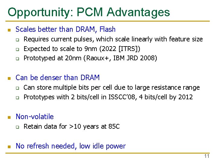 Opportunity: PCM Advantages n Scales better than DRAM, Flash q q q n Can