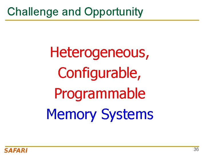 Challenge and Opportunity Heterogeneous, Configurable, Programmable Memory Systems 36 