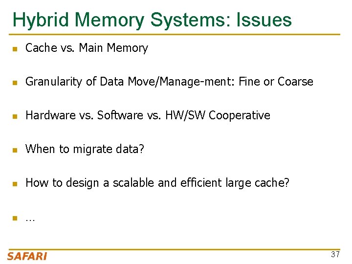 Hybrid Memory Systems: Issues n Cache vs. Main Memory n Granularity of Data Move/Manage-ment: