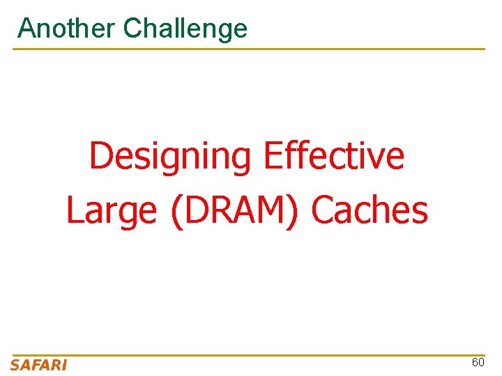 Another Challenge Designing Effective Large (DRAM) Caches 60 