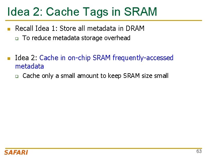 Idea 2: Cache Tags in SRAM n Recall Idea 1: Store all metadata in