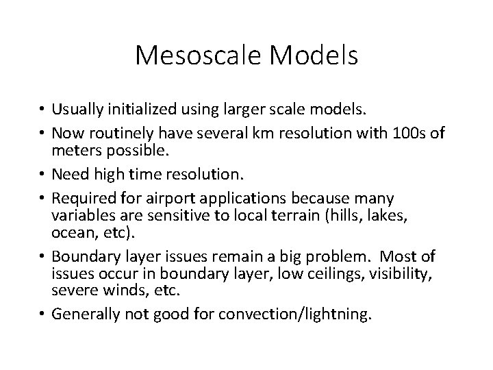 Mesoscale Models • Usually initialized using larger scale models. • Now routinely have several