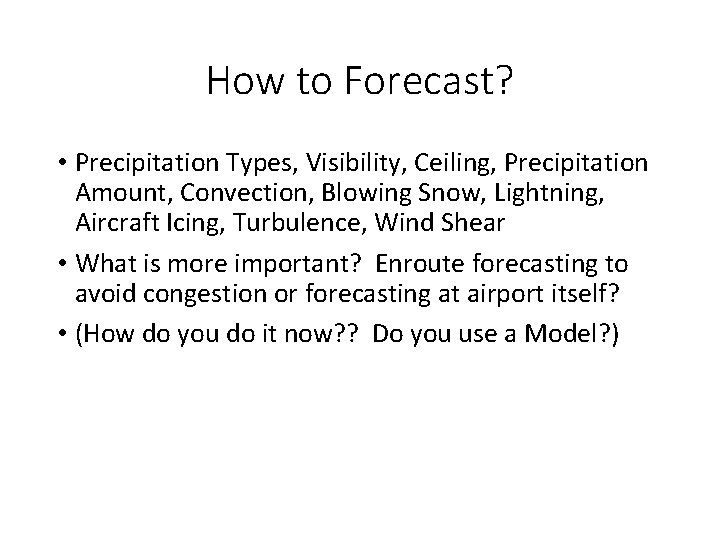 How to Forecast? • Precipitation Types, Visibility, Ceiling, Precipitation Amount, Convection, Blowing Snow, Lightning,