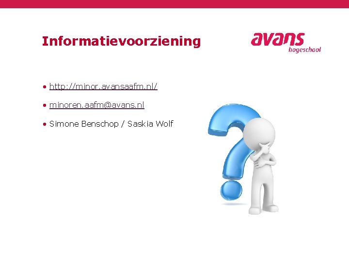 Informatievoorziening • http: //minor. avansaafm. nl/ • minoren. aafm@avans. nl • Simone Benschop /