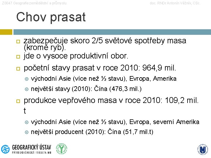 Z 0047 Geografie zemědělství a průmyslu doc. RNDr Antonín Věžník, CSc. Chov prasat zabezpečuje Z 0047 Geografie zemědělství a průmyslu doc. RNDr Antonín Věžník, CSc. Chov prasat zabezpečuje