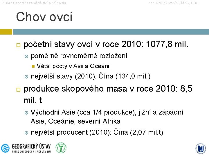 Z 0047 Geografie zemědělství a průmyslu doc. RNDr Antonín Věžník, CSc. Chov ovcí početní Z 0047 Geografie zemědělství a průmyslu doc. RNDr Antonín Věžník, CSc. Chov ovcí početní