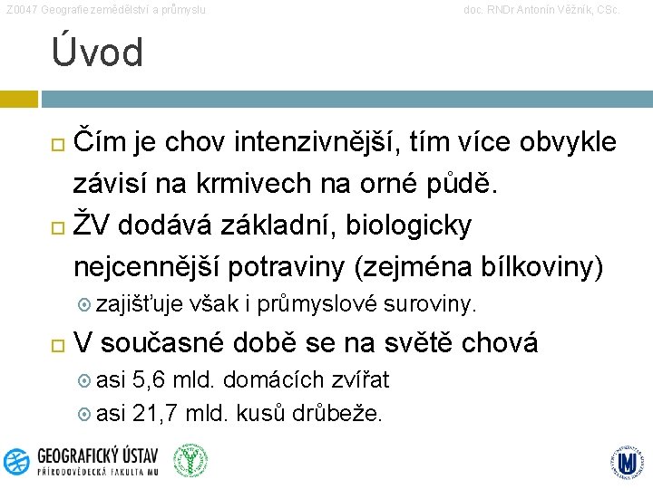 Z 0047 Geografie zemědělství a průmyslu doc. RNDr Antonín Věžník, CSc. Úvod Čím je