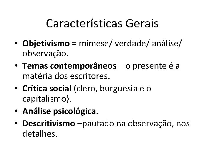 Características Gerais • Objetivismo = mimese/ verdade/ análise/ observação. • Temas contemporâneos – o
