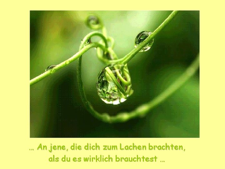 … An jene, die dich zum Lachen brachten, als du es wirklich brauchtest …